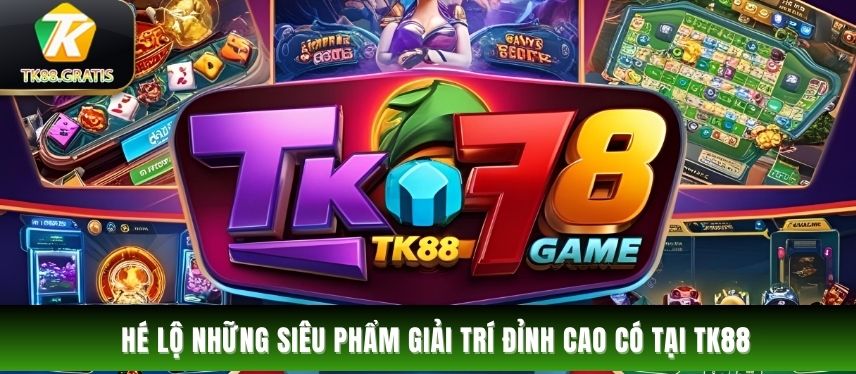 Tk88 Hé lộ những siêu phẩm giải trí đỉnh cao có tại TK88