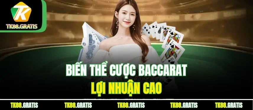 Baccarat Tk88 - Lối Chơi Khôn Ngoan Hái Lợi Nhuận Nhanh Biến thể cược baccarat lợi nhuận cao
