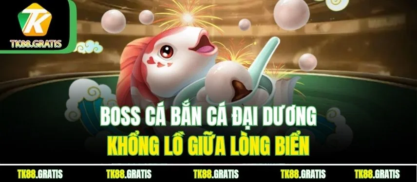 Bắn Cá Đại Dương Tk88 - Thợ Săn Kho Báu Chinh Phục Biển Sâu Boss cá Bắn Cá Đại Dương khổng lồ giữa lòng biển