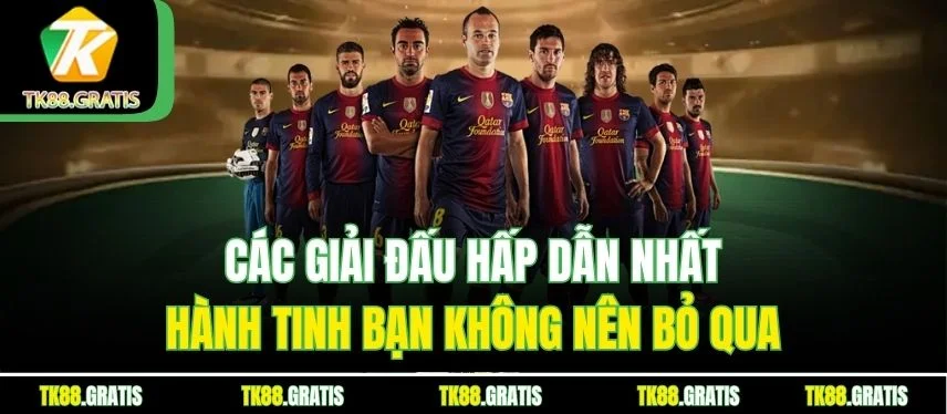 Bóng Đá Tk88 - Trải Nghiệm Hấp Dẫn Mà Bạn Không Thể Bỏ Qua Các giải đấu hấp dẫn nhất hành tinh bạn không nên bỏ qua