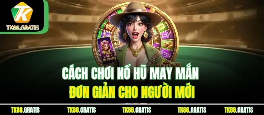 Nổ Hũ May Mắn – Trải Nghiệm Cực Đã Với Nền Tảng Tk88 Cách chơi nổ hũ may mắn đơn giản cho người mới