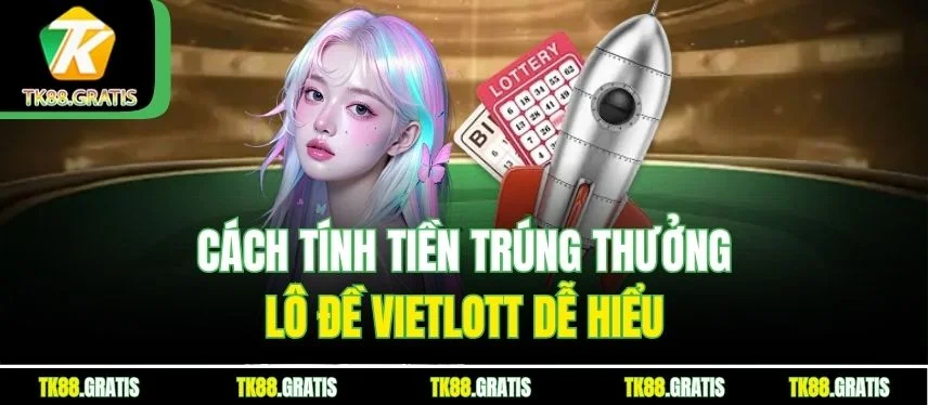 Lô Đề Vietlott Tk88 Cách Chơi Hiệu Quả Và Dễ Trúng Nhất Cách tính tiền trúng thưởng lô đề Vietlott dễ hiểu