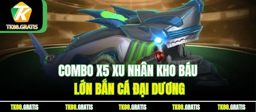 Bắn Cá Đại Dương Tk88 - Thợ Săn Kho Báu Chinh Phục Biển Sâu Combo x5 xu nhân kho báu lớn Bắn Cá Đại Dương
