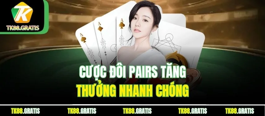 Baccarat Tk88 - Lối Chơi Khôn Ngoan Hái Lợi Nhuận Nhanh Cược đôi pairs tăng thưởng nhanh chóng