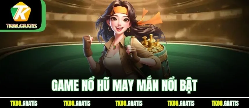 Nổ Hũ May Mắn – Trải Nghiệm Cực Đã Với Nền Tảng Tk88 Game nổ hũ may mắn nổi bật