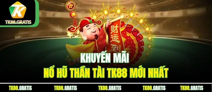 Chơi Nổ Hũ Thần Tài Tk88 – Jackpot Cực Khủng, Thắng Lớn Khuyến mãi nổ hũ thần tài Tk88 mới nhất