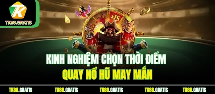 Nổ Hũ May Mắn – Trải Nghiệm Cực Đã Với Nền Tảng Tk88 Kinh nghiệm chọn thời điểm quay nổ hũ may mắn