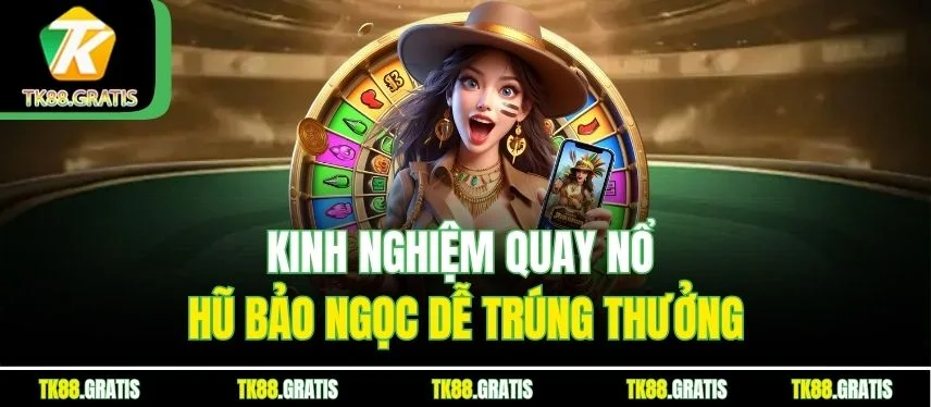 Nổ Hũ Bảo Ngọc – Săn Jackpot Cực Khủng Cùng Nhà Cái Tk88 Kinh nghiệm quay nổ hũ Bảo Ngọc dễ trúng thưởng