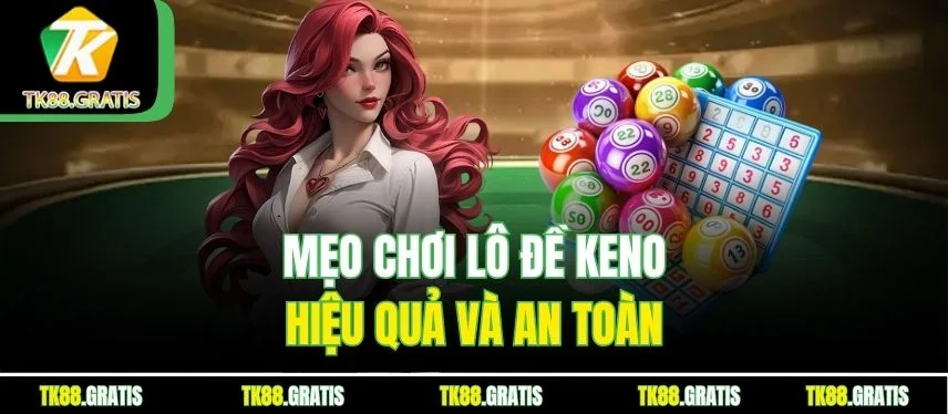 Lô Đề Keno Tk88 - Dự Đoán Nhanh, Thưởng Cao Hấp Dẫn Mẹo chơi lô đề Keno hiệu quả và an toàn