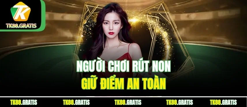 Xì Dách Tk88 - Làm Chủ 21 Điểm Rút Non Chính Xác Người chơi rút non giữ điểm an toàn