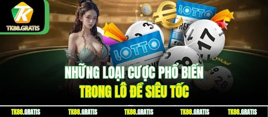 Lô Đề Siêu Tốc – Đặt Cược Tốc Độ Cao, Thưởng Lớn Dễ Trúng Những loại cược phổ biến trong Lô Đề Siêu Tốc