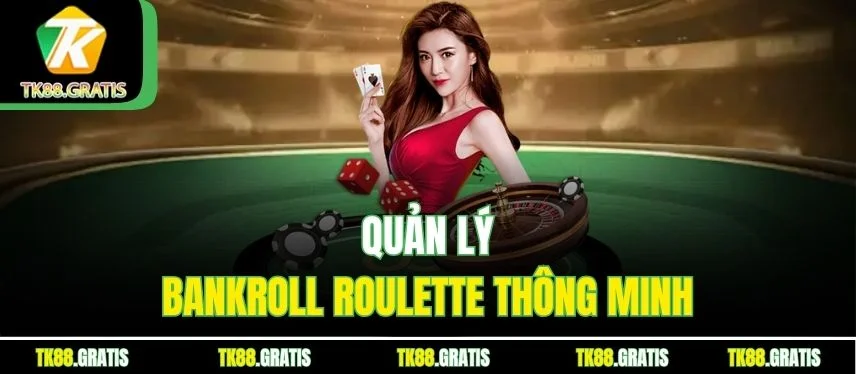 Roulette Tk88 - Xoay Bàn Quay Săn Tiền Thưởng Cực Lớn Quản lý bankroll roulette thông minh