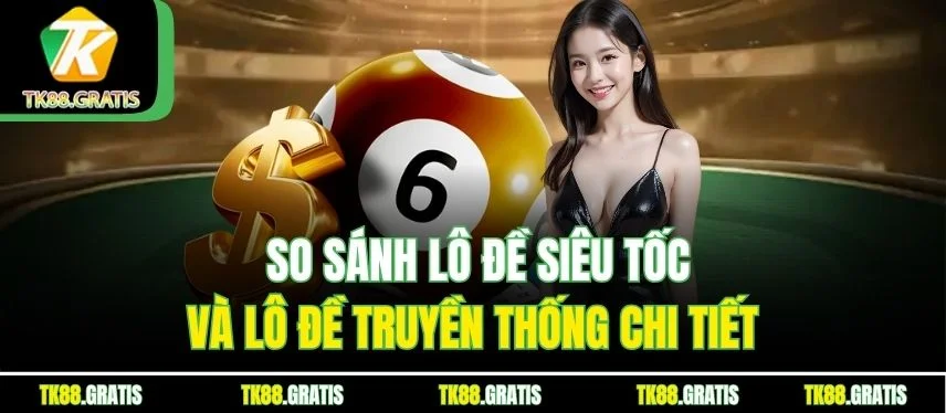Lô Đề Siêu Tốc – Đặt Cược Tốc Độ Cao, Thưởng Lớn Dễ Trúng So sánh lô đề siêu tốc và lô đề truyền thống chi tiết