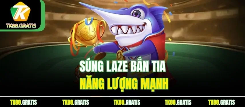 Bắn Cá Thần Tài Tk88 - Săn Thần Ngư Trúng X1000 Xu Súng laze bắn tia năng lượng mạnh