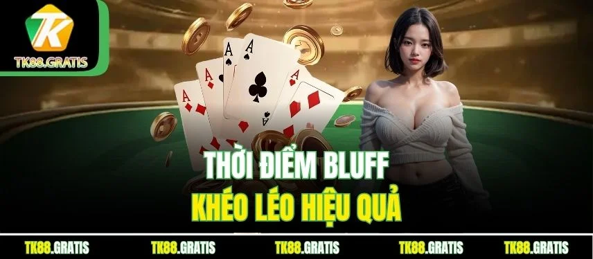 Poker Tk88 - Đỉnh Cao Bluff Khiến Đối Thủ Tâm Lý Lung Lay Thời điểm bluff khéo léo hiệu quả