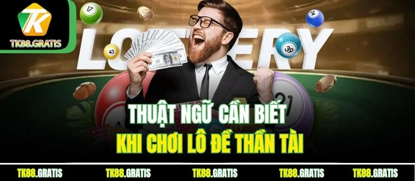Lô Đề Thần Tài – Hướng Dẫn Chi Tiết Từ A Đến Z Cho Người Mới Thuật ngữ cần biết khi chơi lô đề Thần Tài