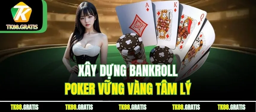 Poker Tk88 - Đỉnh Cao Bluff Khiến Đối Thủ Tâm Lý Lung Lay Xây dựng bankroll Poker vững vàng tâm lý